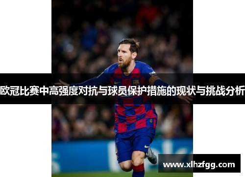 欧冠比赛中高强度对抗与球员保护措施的现状与挑战分析