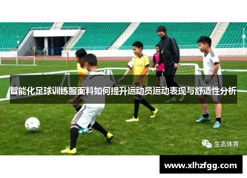 智能化足球训练服面料如何提升运动员运动表现与舒适性分析